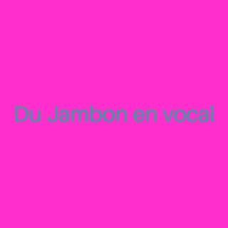 Du Jambon en vocal
